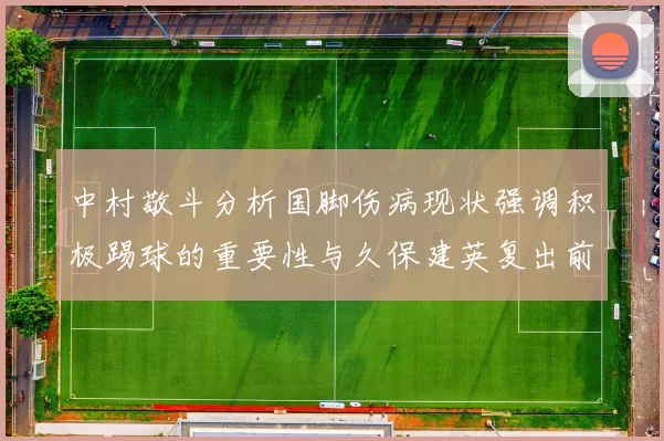 中村敬斗分析国脚伤病现状强调积极踢球的重要性与久保建英复出前景